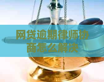 网贷逾期律师协商怎么解决