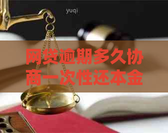 网贷逾期多久协商一次性还本金有效吗