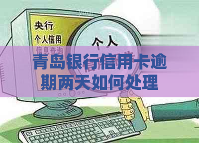 青岛银行信用卡逾期两天如何处理