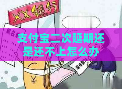 支付宝二次延期还是还不上怎么办