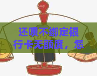 还款不绑定银行卡无额度，怎么办？安全吗？原因是什么？