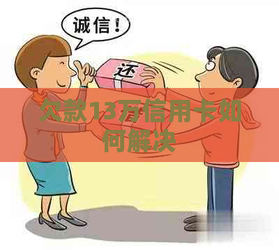 欠款13万信用卡如何解决