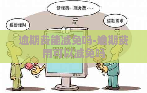逾期费能减免吗-逾期费用可以减免吗