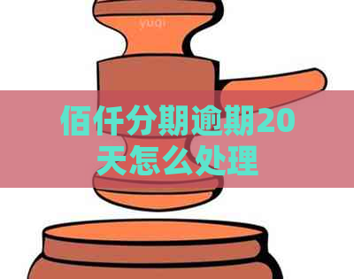 佰仟分期逾期20天怎么处理