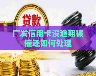 广发信用卡没逾期被催还如何处理