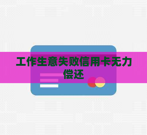 工作生意失败信用卡无力偿还