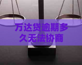 万达贷逾期多久无法协商