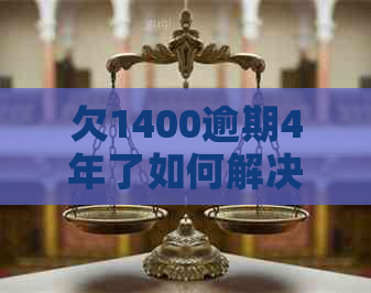 欠1400逾期4年了如何解决