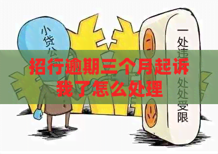 招行逾期三个月起诉我了怎么处理