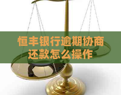 恒丰银行逾期协商还款怎么操作