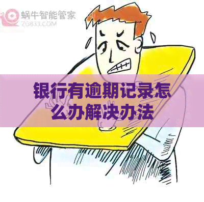 银行有逾期记录怎么办解决办法