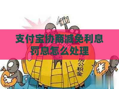支付宝协商减免利息罚息怎么处理
