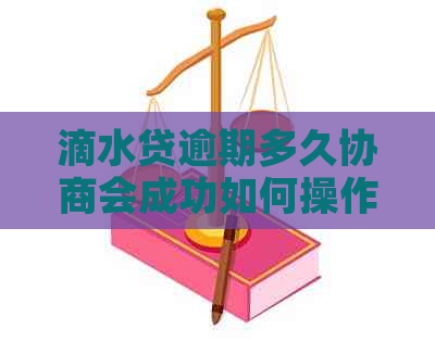 滴水贷逾期多久协商会成功如何操作
