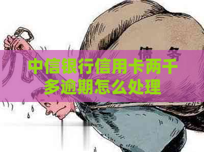中信银行信用卡两千多逾期怎么处理