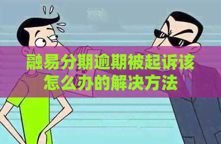 融易分期逾期被起诉该怎么办的解决方法