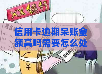 信用卡逾期呆账金额高吗需要怎么处理