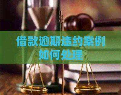 借款逾期违约案例如何处理