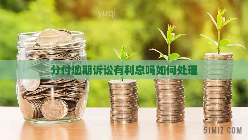 分付逾期诉讼有利息吗如何处理