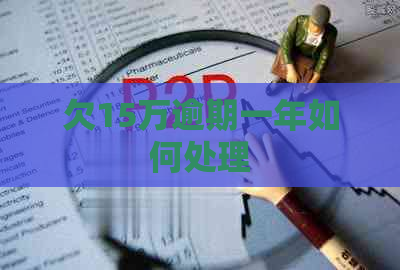 欠15万逾期一年如何处理 欠15万逾期一年如何处理