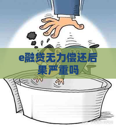 e融贷无力偿还后果严重吗