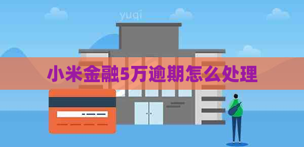 小米金融5万逾期怎么处理