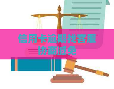 信用卡逾期找客服协商减免