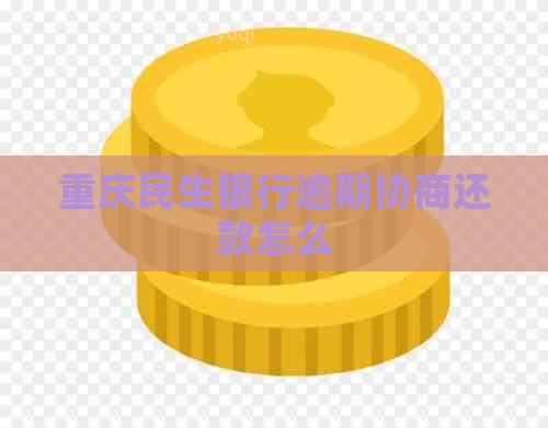 重庆民生银行逾期协商还款怎么