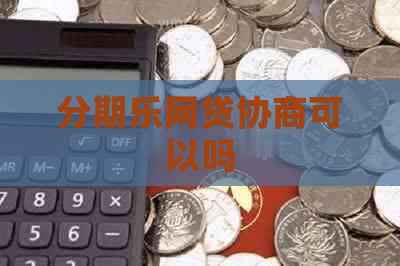 网贷协商可以吗 网贷协商可以吗