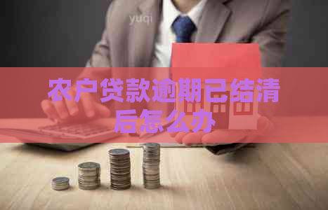 农户贷款逾期已结清后怎么办