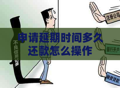 申请延期时间多久还款怎么操作 申请延期时间多久还款怎么操作