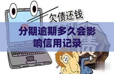 分期逾期多久会影响信用记录