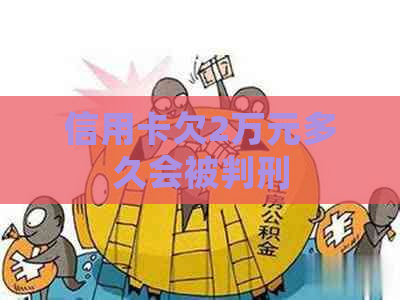 信用卡欠2万元多久会被判刑