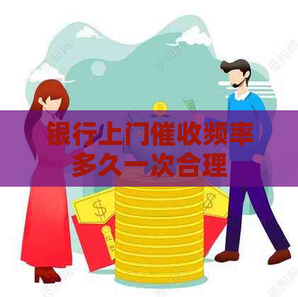 银行上门频率多久一次合理