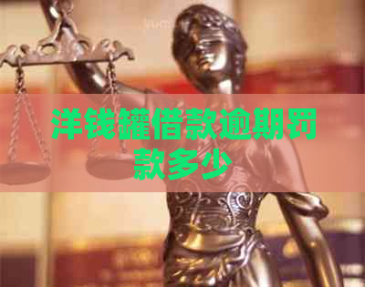 洋钱罐借款逾期罚款多少