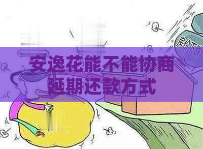 安逸花能不能协商延期还款方式