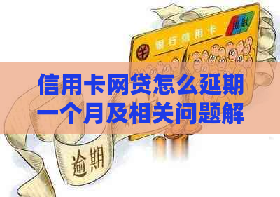 信用卡网贷怎么延期一个月及相关问题解答