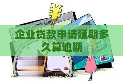 企业贷款申请延期多久算逾期