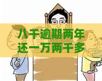 八千逾期两年还一万两千多该怎么处理