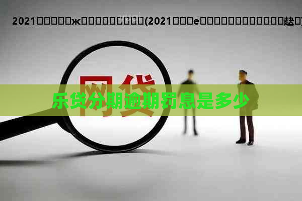 乐贷分期逾期罚息是多少