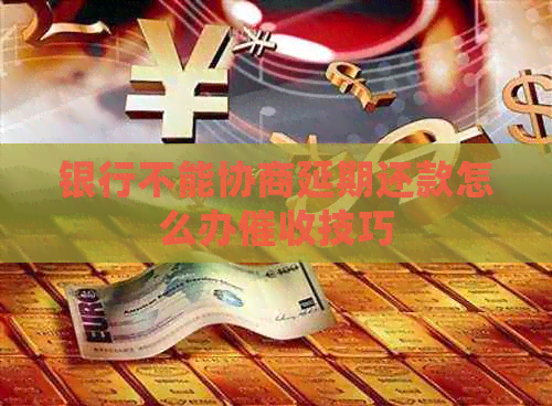 银行不能协商延期还款怎么办技巧
