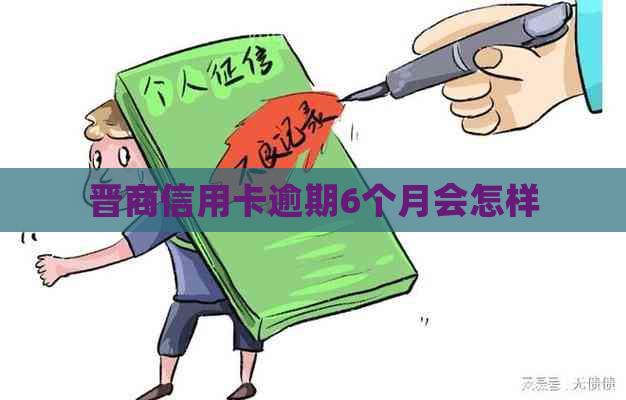 晋商信用卡逾期6个月会怎样