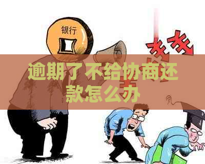 逾期了不给协商还款怎么办