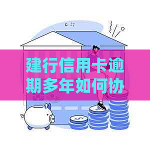 建行信用卡逾期多年如何协商解决