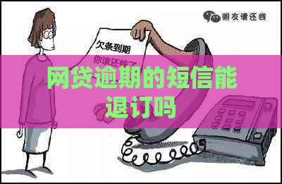 网贷逾期的短信能退订吗