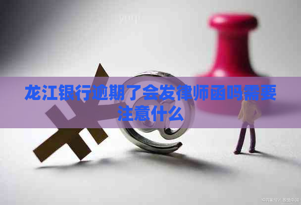 龙江银行逾期了会发律师函吗需要注意什么