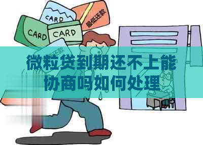 微粒贷到期还不上能协商吗如何处理