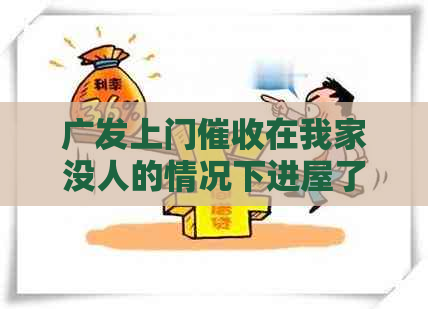 广发上门在我家没人的情况下进屋了