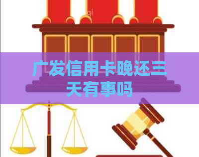 广发信用卡晚还三天有事吗