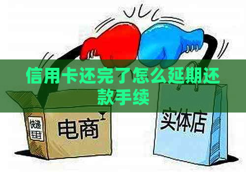 信用卡还完了怎么延期还款手续