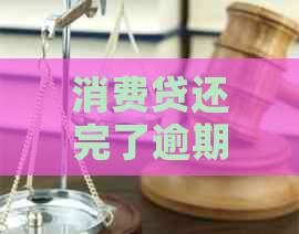 消费贷还完了逾期怎么办